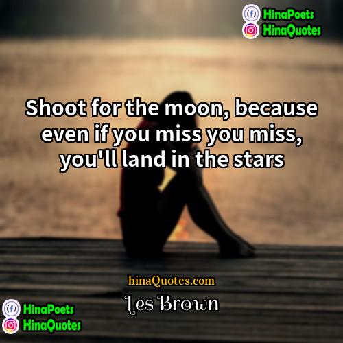 Les Brown Quotes | Shoot for the moon, because even if